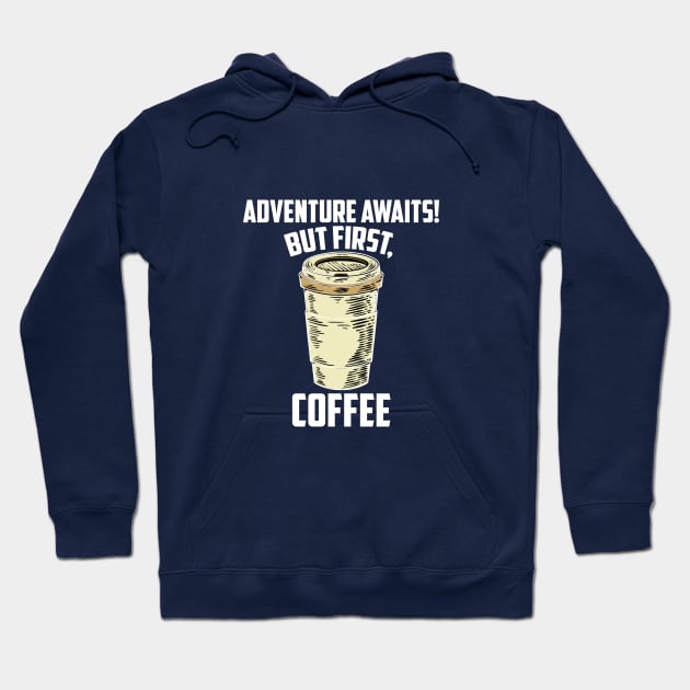 Adventure awaits! But first, coffee Hoodie by ADVENTURE INC